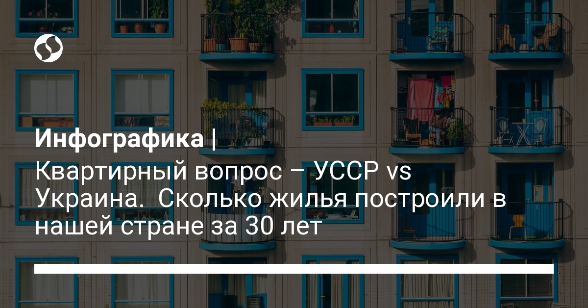 Квартирный вопрос – УССР vs Украина. Сколько жилья построили в нашей стране за 30 лет